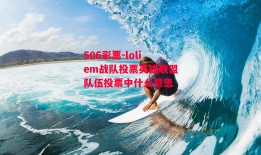 506彩票-loliem战队投票英雄联盟队伍投票中什么意思