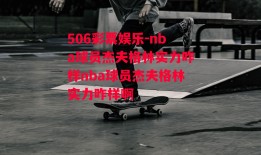 506彩票娱乐-nba球员杰夫格林实力咋样nba球员杰夫格林实力咋样啊