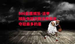 506彩票娱乐-法甲球队夺冠次数法甲历史夺冠最多的是